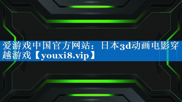 日本3d动画电影穿越游戏 日本3d动画电影穿越游戏