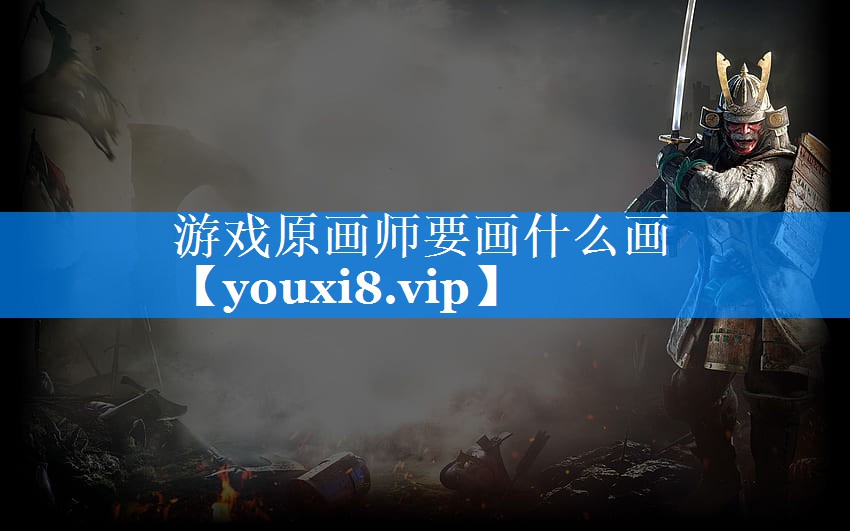 游戏原画师要画什么画 游戏原画师要画什么画