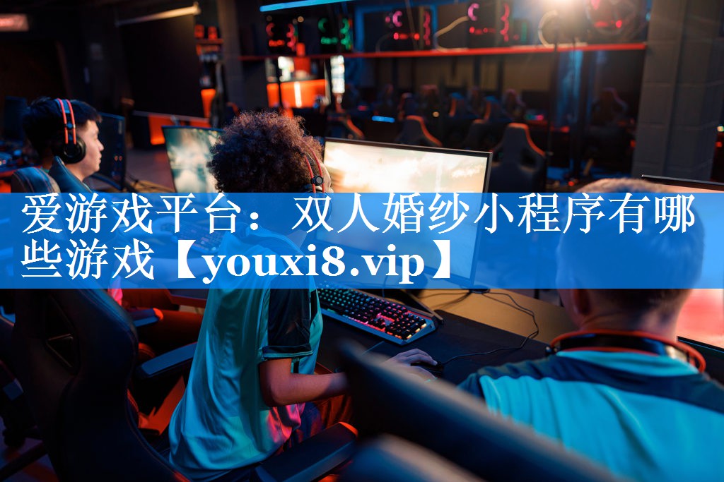 双人婚纱小程序有哪些游戏 双人婚纱小程序有哪些游戏