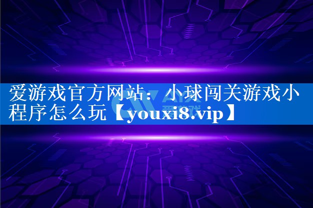 小球闯关游戏小程序怎么玩 小球闯关游戏小程序怎么玩
