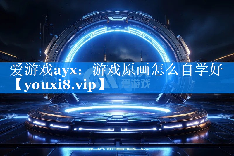 游戏原画怎么自学好 游戏原画怎么自学好