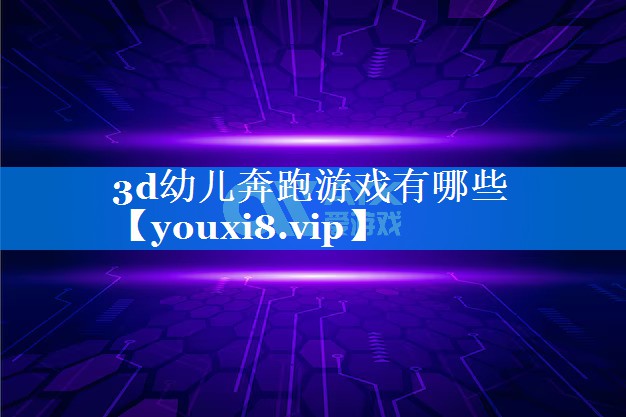 3d幼儿奔跑游戏有哪些 3d幼儿奔跑游戏有哪些