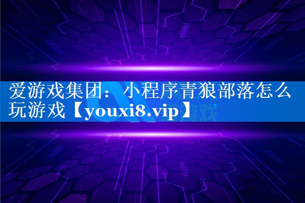 小程序青狼部落怎么玩游戏 小程序青狼部落怎么玩游戏