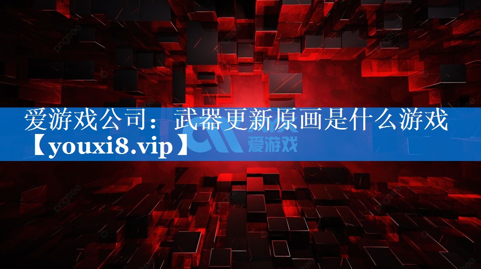 武器更新原画是什么游戏