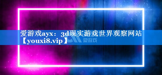 3d现实游戏世界观察网站 3d现实游戏世界观察网站