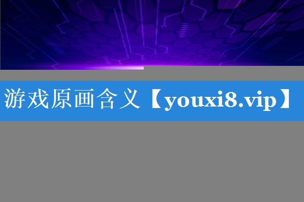 游戏原画含义 游戏原画含义