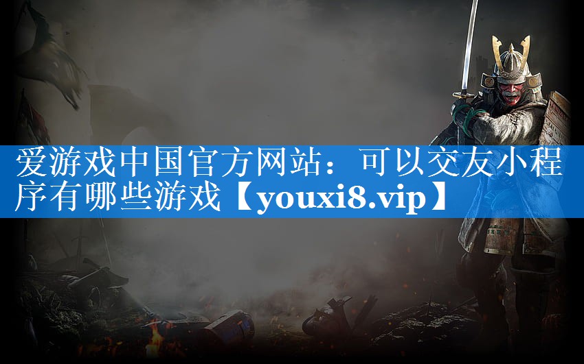 可以交友小程序有哪些游戏 可以交友小程序有哪些游戏