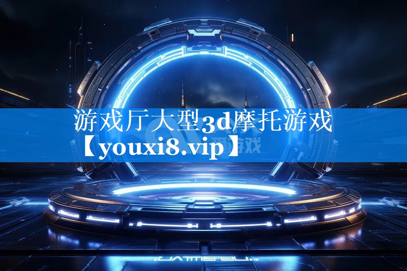 游戏厅大型3d摩托游戏 游戏厅大型3d摩托游戏