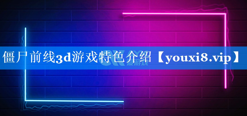 僵尸前线3d游戏特色介绍