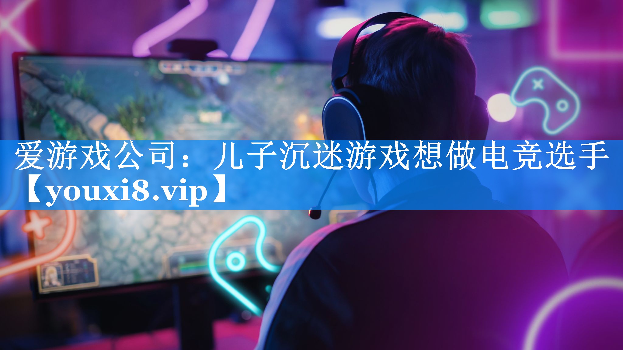 儿子沉迷游戏想做电竞选手