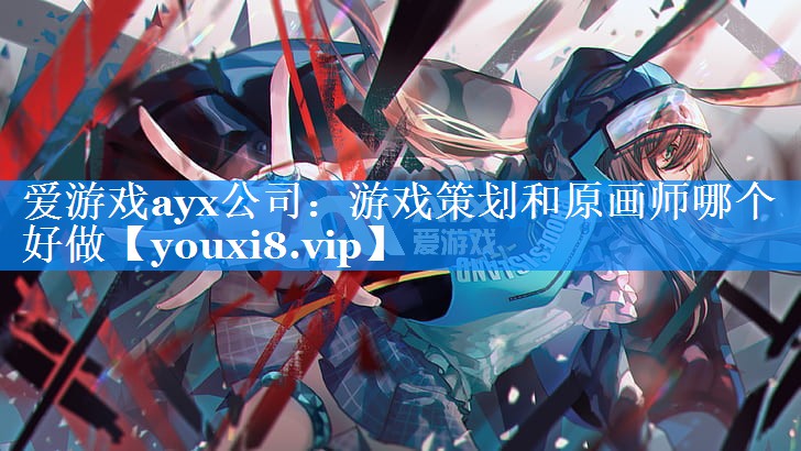 游戏策划和原画师哪个好做